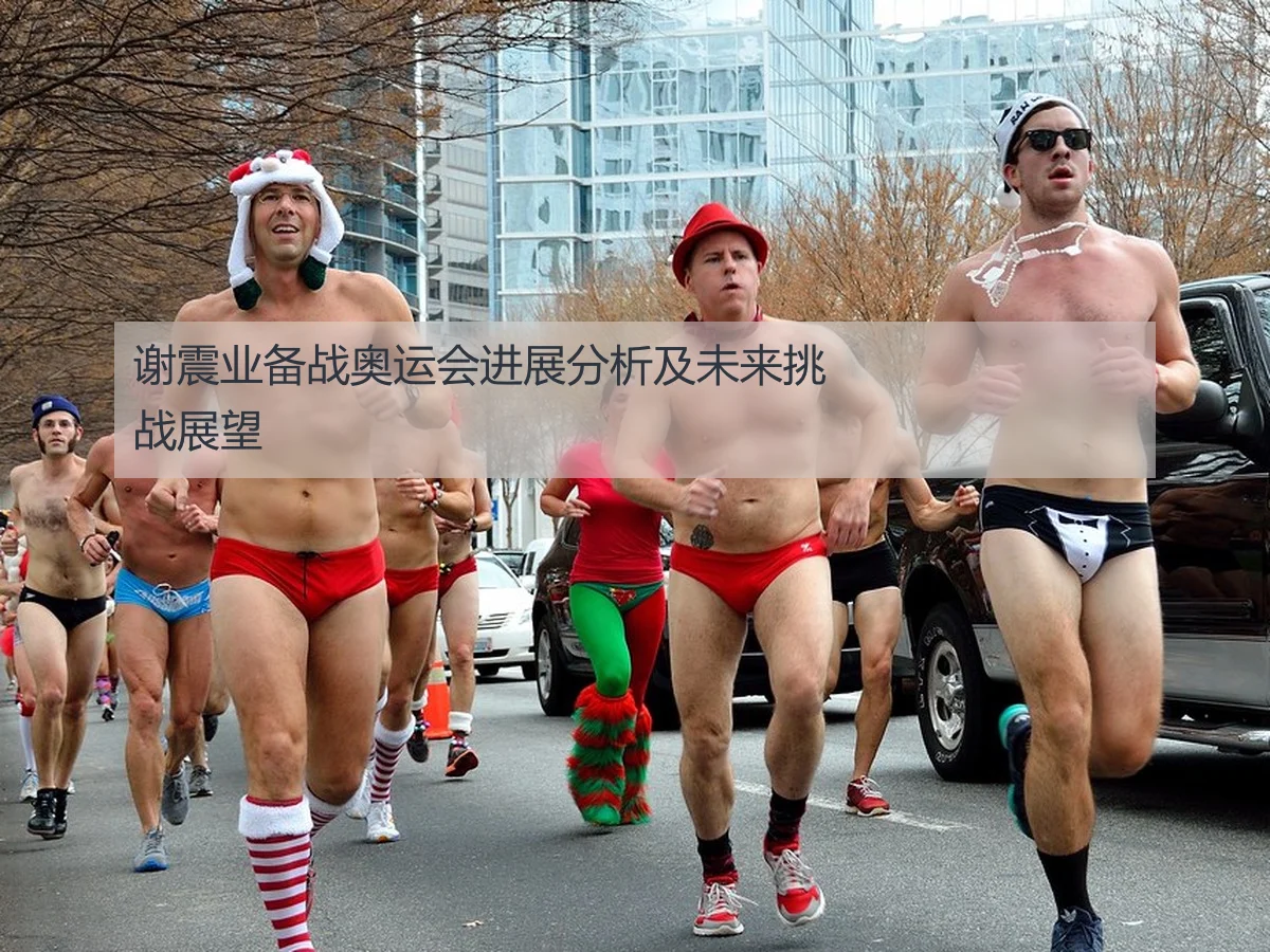 谢震业备战奥运会进展分析及未来挑战展望